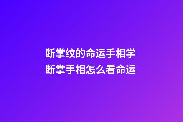 断掌纹的命运手相学 断掌手相怎么看命运